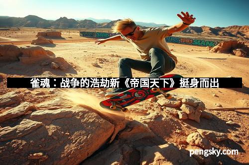 雀魂：战争的浩劫新《帝国天下》挺身而出