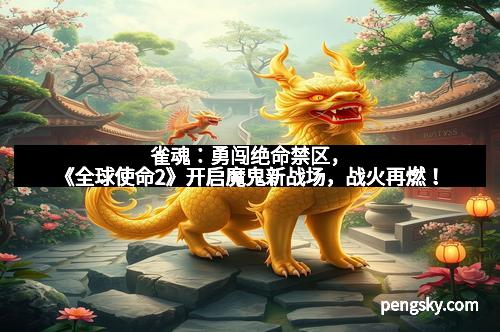 雀魂：勇闯绝命禁区，《全球使命2》开启魔鬼新战场，战火再燃！